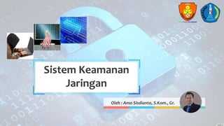 Sistem Keamanan
Jaringan
Oleh : Amo Sisdianto, S.Kom., Gr.
 