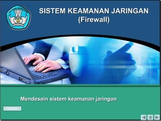 SISTEM KEAMANAN JARINGAN
                       (Firewall)




        Mendesain sistem keamanan jaringan
DEPAN
 