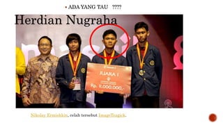  ADA YANG TAU ????
Nikolay Ermishkin, celah tersebut ImageTragick.
Herdian Nugraha
 