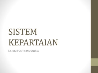 SISTEM
KEPARTAIAN
SISTEM POLITIK INDONESIA
 