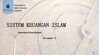 SISTEM KEUANGAN ISLAM
Overview Presentation
Kelompok 4
UNIVERSITAS
MERCU BUANA
JAKARTA
 