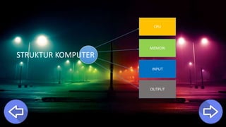 STRUKTUR KOMPUTER
CPU
MEMORI
INPUT
OUTPUT
 