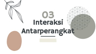 Interaksi
Antarperangkat
03
 