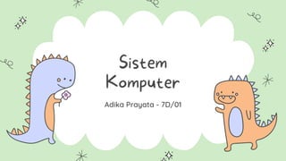 Sistem
Komputer
Adika Prayata - 7D/01
 