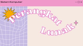 Perangka
t
Perangka
t
Lunak
Lunak
Sistem Komputer
 