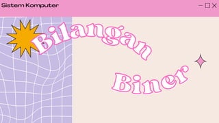 Bilangan
Bilangan
Biner
Biner
Sistem Komputer
 