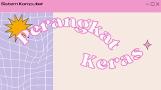 Perangka
t
Perangka
t
Keras
Keras
Sistem Komputer
 