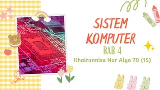 BAB 4
SISTEM
KOMPUTER
Khairunnisa Nur Alya 7D (15)
 