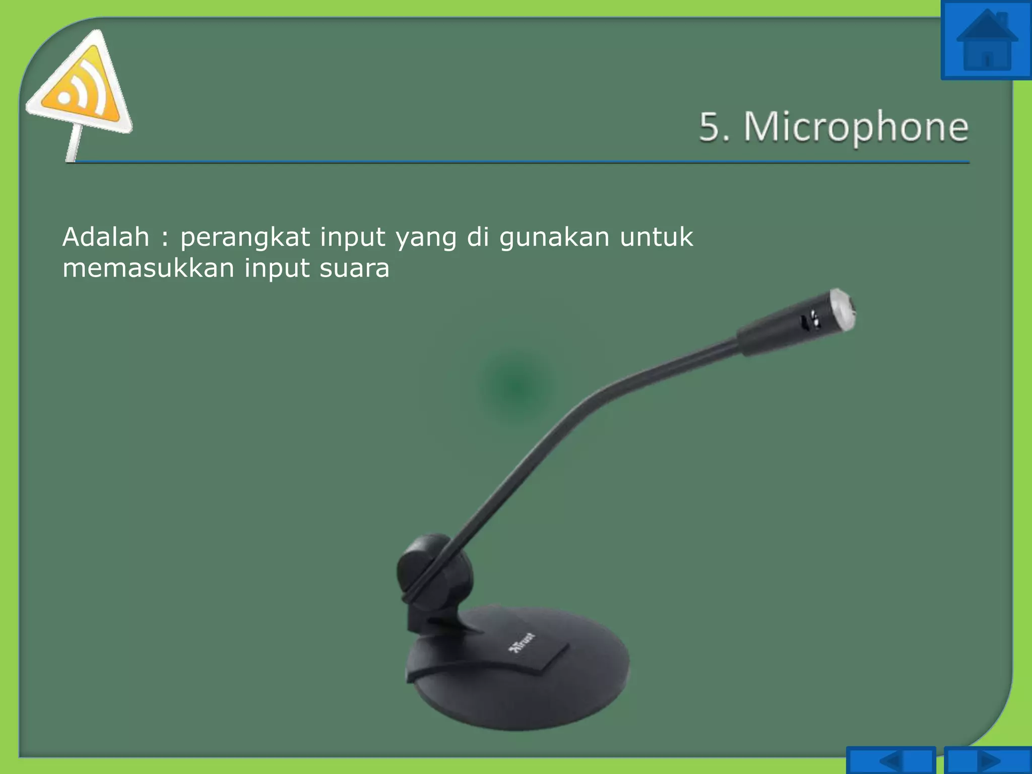 Adalah : perangkat input yang di gunakan untuk
memasukkan input suara
 