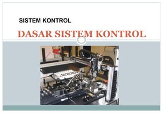 DASAR SISTEM KONTROL
SISTEM KONTROL
 