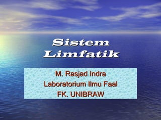 Sistem
Limfatik
   M. Rasjad Indra
Laboratorium Ilmu Faal
   FK. UNIBRAW
 