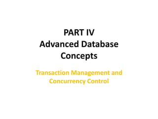 PART IV
 Advanced Database
     Concepts
Transaction Management and
    Concurrency Control
 