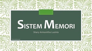 SISTEM MEMORI
Shary Armonitha Lusinia
#shary21aRmansyah
 