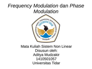 Frequency Modulation dan Phase
Modulation
Mata Kuliah Sistem Non Linear
Disusun oleh:
Aditya Mudzakir
1410501057
Universitas Tidar
 