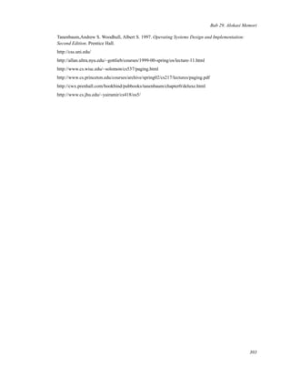 Bab 29. Alokasi Memori
Tanenbaum,Andrew S. Woodhull, Albert S. 1997. Operating Systems Design and Implementation:
Second Edition. Prentice Hall.
http://css.uni.edu/
http://allan.ultra.nyu.edu/~gottlieb/courses/1999-00-spring/os/lecture-11.html
http://www.cs.wisc.edu/~solomon/cs537/paging.html
http://www.cs.princeton.edu/courses/archive/spring02/cs217/lectures/paging.pdf
http://cwx.prenhall.com/bookbind/pubbooks/tanenbaum/chapter0/deluxe.html
http://www.cs.jhu.edu/~yairamir/cs418/os5/
303
 