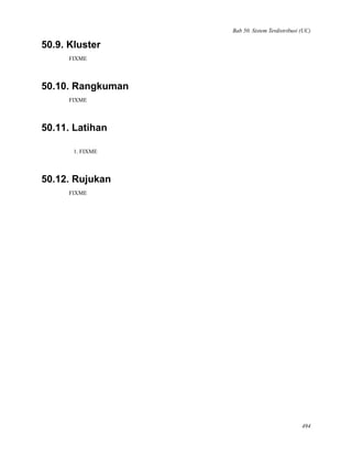 Bab 50. Sistem Terdistribusi (UC)
50.9. Kluster
FIXME
50.10. Rangkuman
FIXME
50.11. Latihan
1. FIXME
50.12. Rujukan
FIXME
494
 