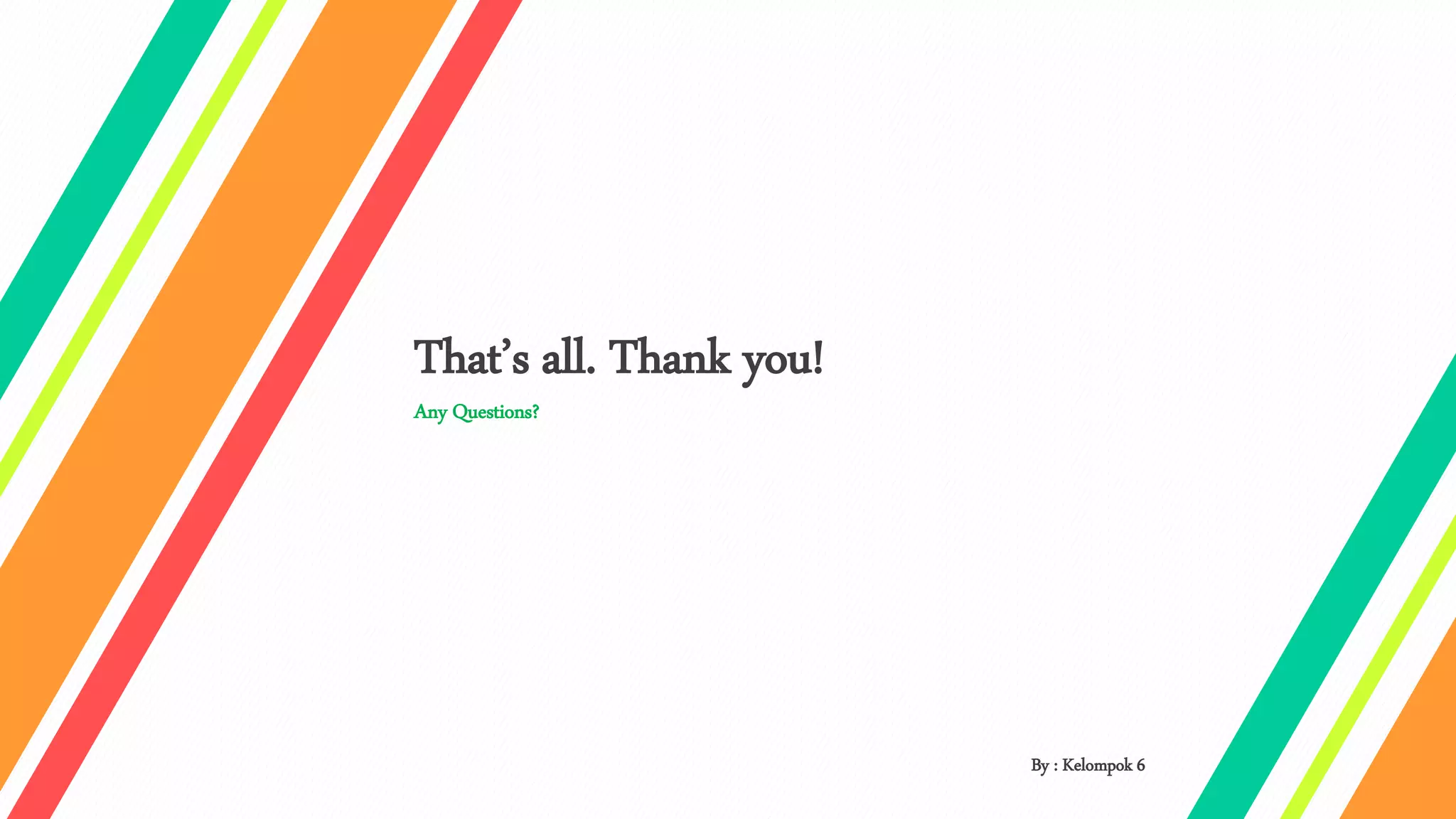 That’s all. Thank you!
Any Questions?
By : Kelompok 6
 