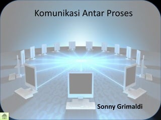 Komunikasi Antar Proses
Sonny Grimaldi
 