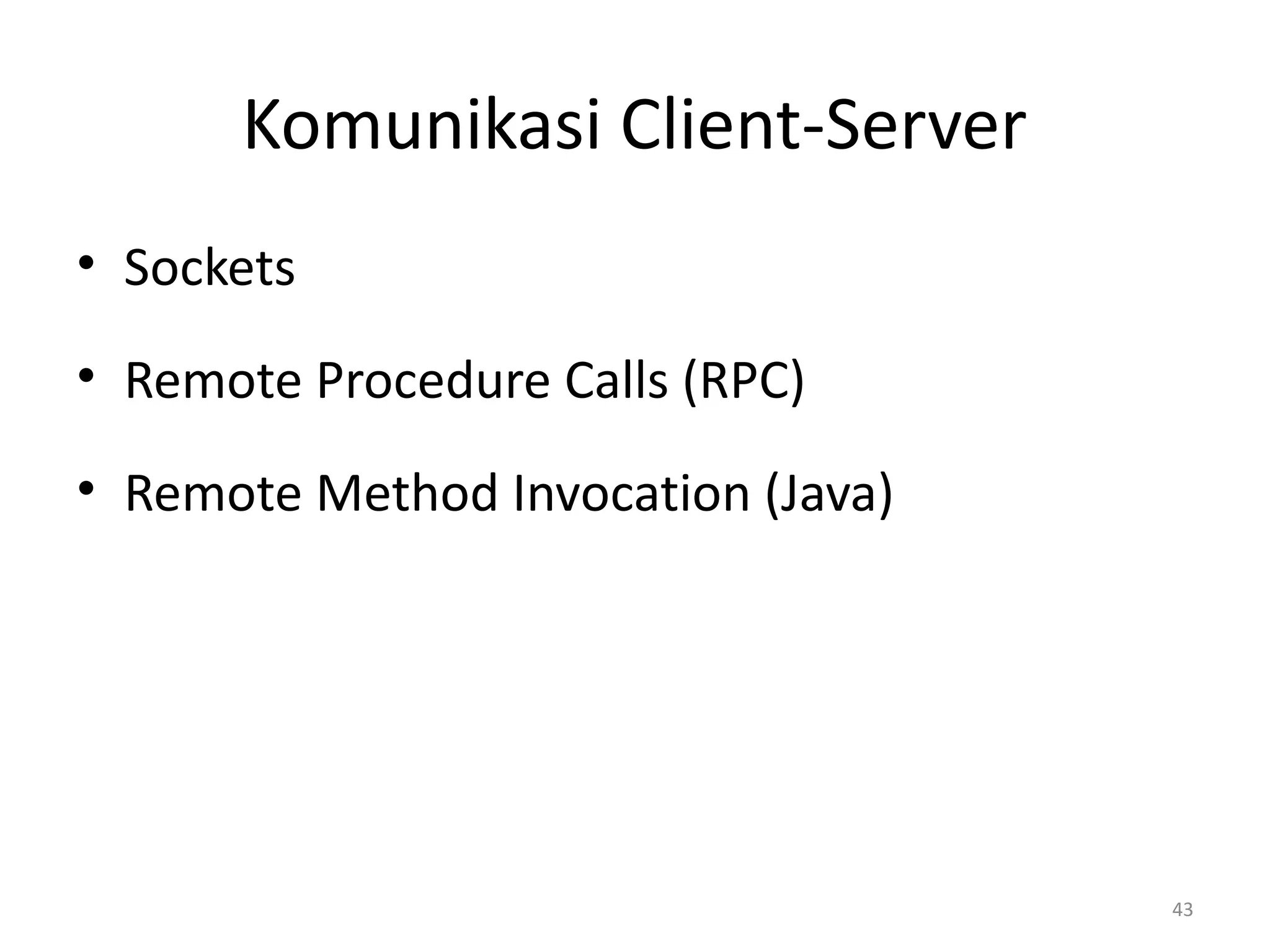 Komunikasi Client-Server
• Sockets
• Remote Procedure Calls (RPC)
• Remote Method Invocation (Java)
43
 