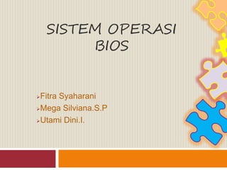 SISTEM OPERASI
BIOS
Fitra Syaharani
Mega Silviana.S.P
Utami Dini.I.
 