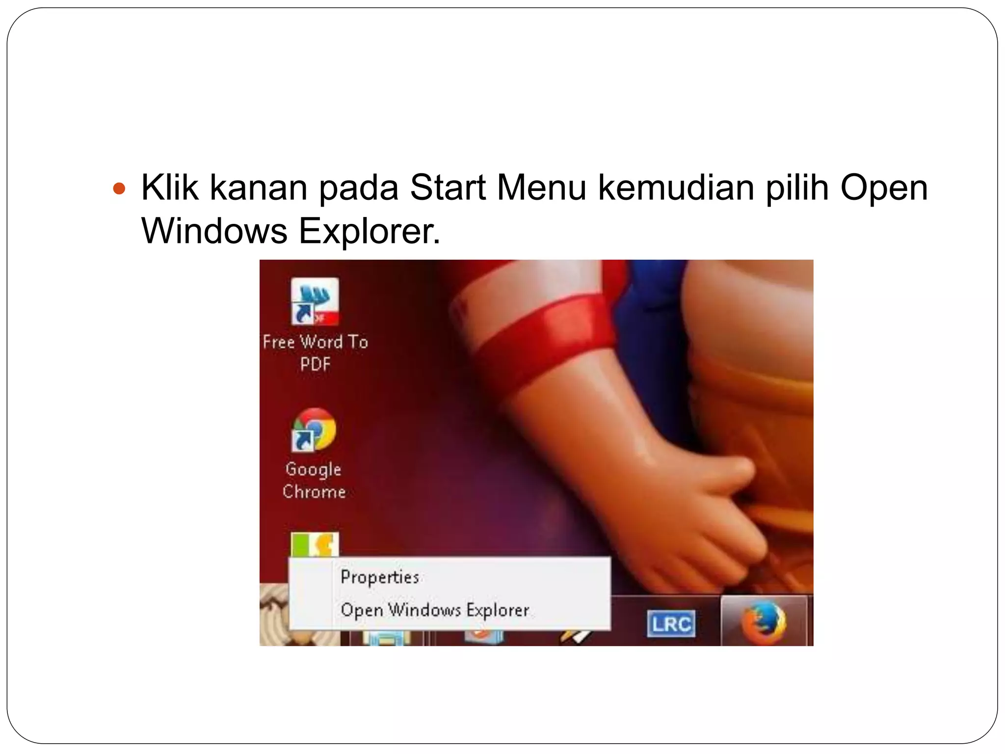  Klik kanan pada Start Menu kemudian pilih Open
Windows Explorer.
 
