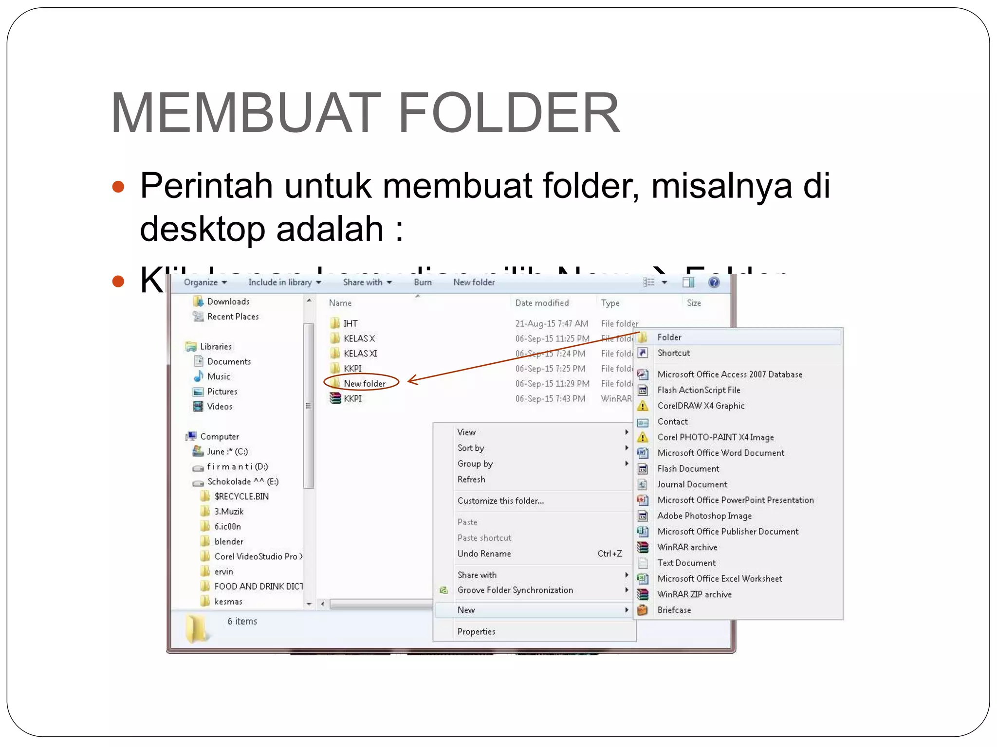 MEMBUAT FOLDER
 Perintah untuk membuat folder, misalnya di
desktop adalah :
 Klik kanan kemudian pilih New  Folder.
 