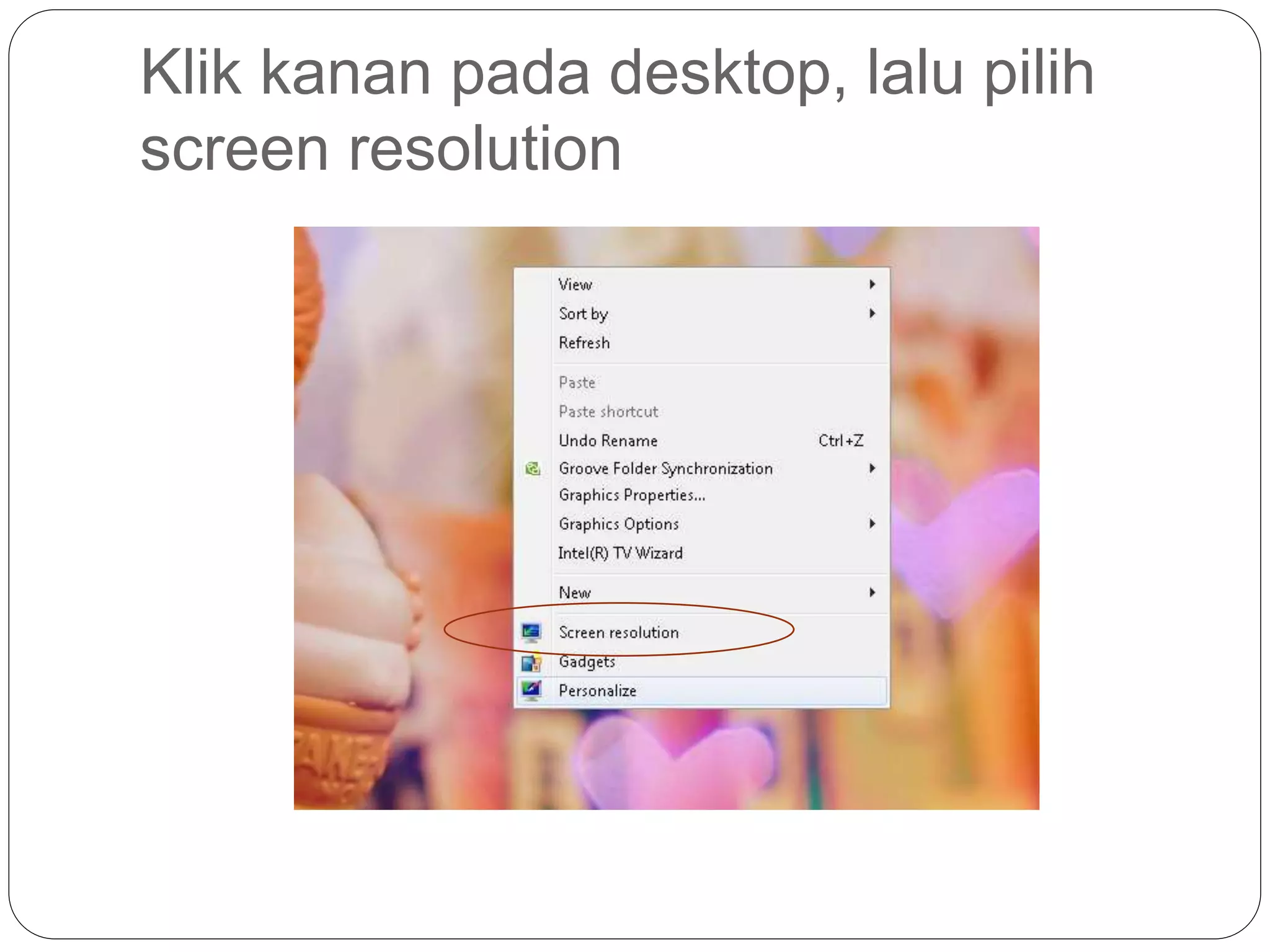 Klik kanan pada desktop, lalu pilih
screen resolution
 