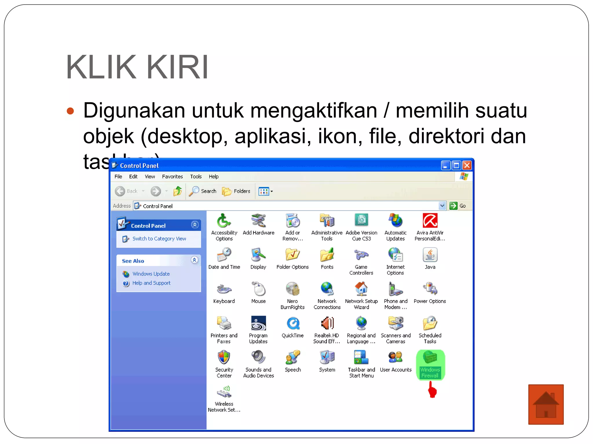 KLIK KIRI
 Digunakan untuk mengaktifkan / memilih suatu
objek (desktop, aplikasi, ikon, file, direktori dan
taskbar).
 