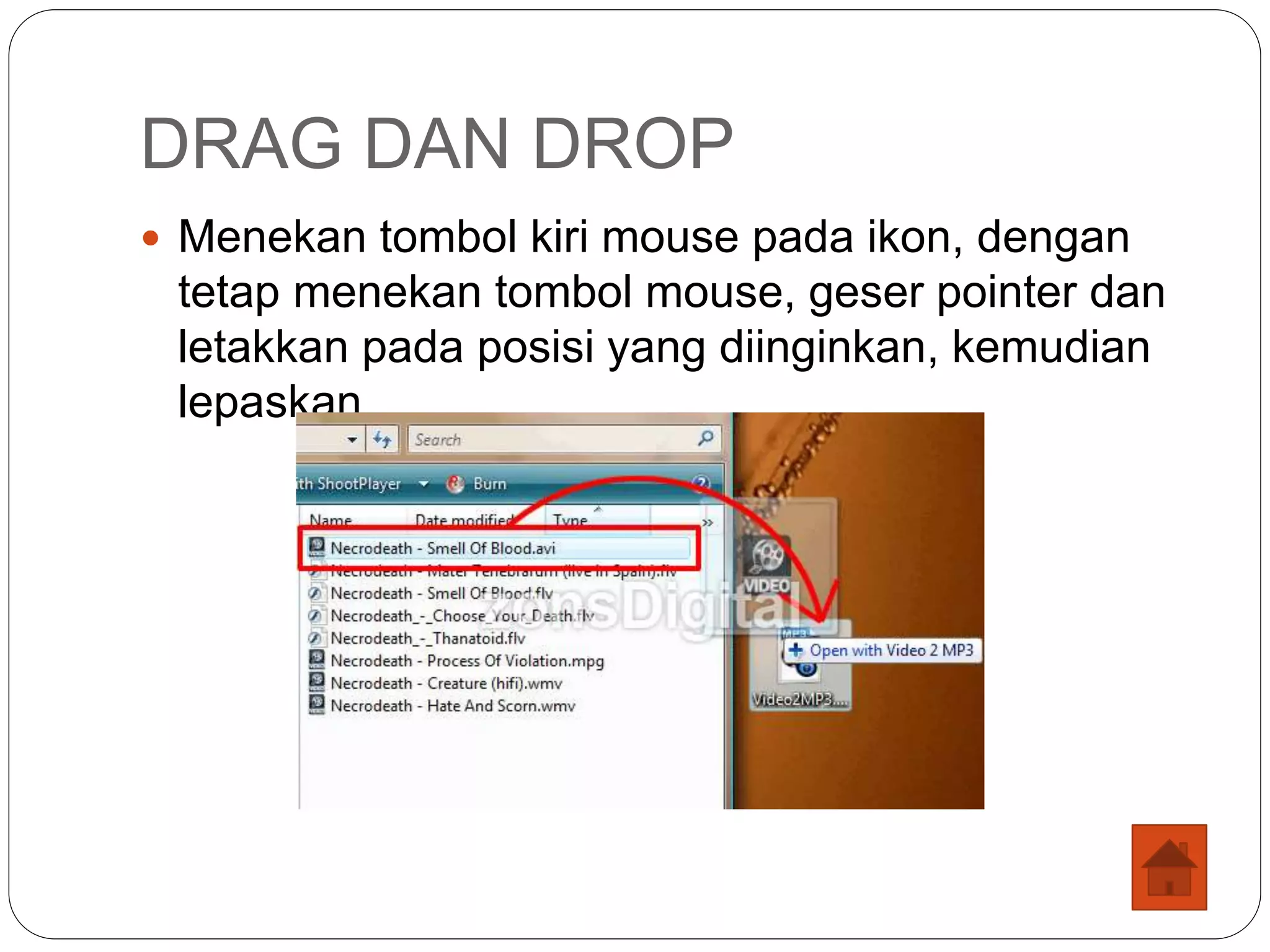 DRAG DAN DROP
 Menekan tombol kiri mouse pada ikon, dengan
tetap menekan tombol mouse, geser pointer dan
letakkan pada posisi yang diinginkan, kemudian
lepaskan.
 