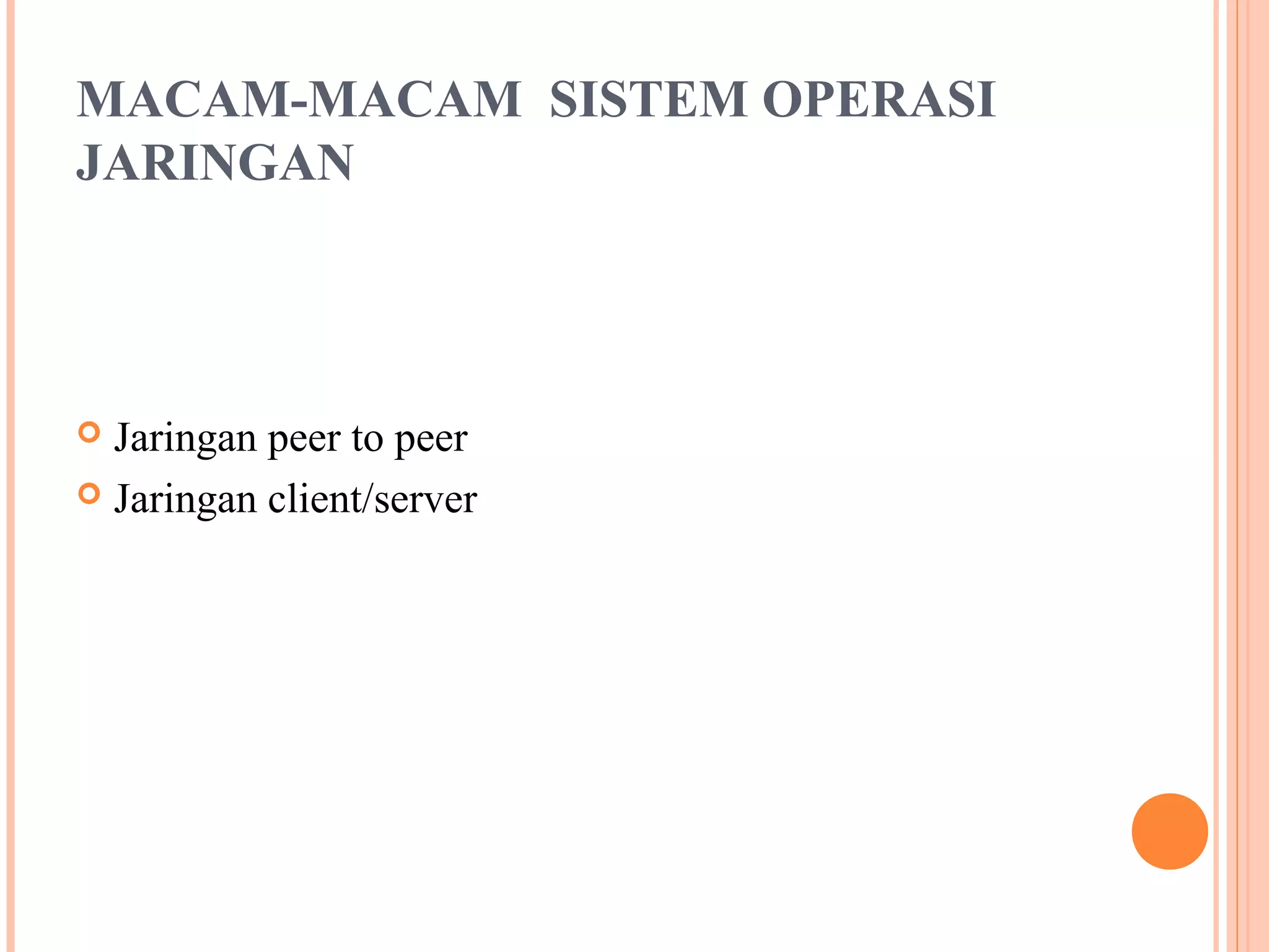 MACAM-MACAM SISTEM OPERASI
JARINGAN

Jaringan peer to peer
 Jaringan client/server


 