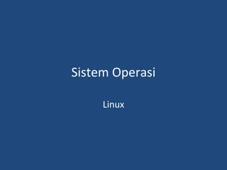 Sistem Operasi 
Linux 
 