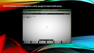 Ctrl+N tombol ini berfungsikan untuk pergi ke baris berikutnya.
 
