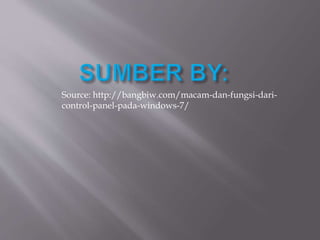 Source: http://bangbiw.com/macam-dan-fungsi-dari-
control-panel-pada-windows-7/
 