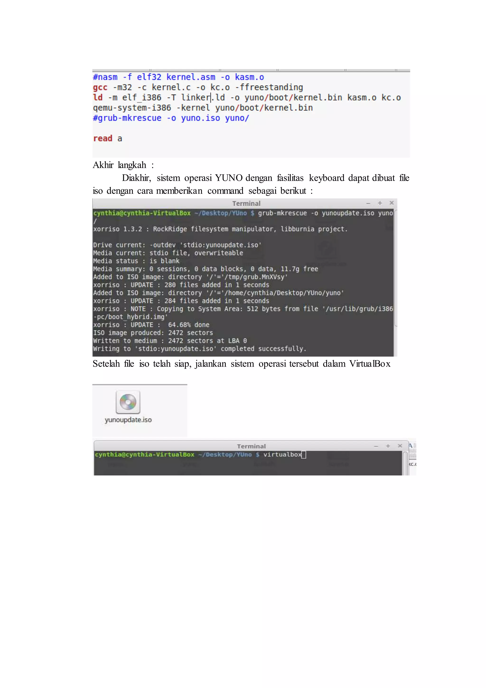 Akhir langkah :
Diakhir, sistem operasi YUNO dengan fasilitas keyboard dapat dibuat file
iso dengan cara memberikan command sebagai berikut :
Setelah file iso telah siap, jalankan sistem operasi tersebut dalam VirtualBox
 