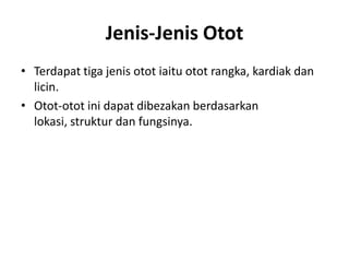 Jenis-JenisOtotTerdapattigajenisototiaituototrangka, kardiakdanlicin.Otot-ototinidapatdibezakanberdasarkanlokasi, strukturdanfungsinya.