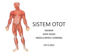 SISTEM OTOT
MISWAR
ANTA FAIZIN
ANGELA MERICI LEMBANG
ICP A 2013
 