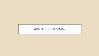 APA ITU PUSKESMAS?
 