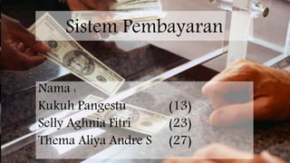 Sistem Pembayaran
Nama :
Kukuh Pangestu (13)
Selly Aghnia Fitri (23)
Thema Aliya Andre S (27)
 