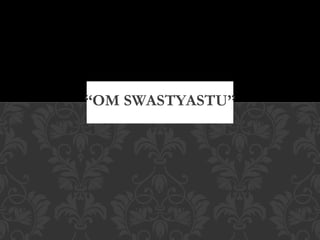 “OM SWASTYASTU”

 