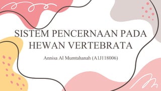 SISTEM PENCERNAAN PADA
HEWAN VERTEBRATA
Annisa Al Mumtahanah (A1J118006)
 