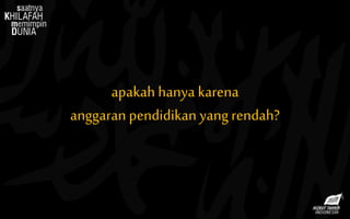 apakah hanya karena
anggaran pendidikan yang rendah?
 