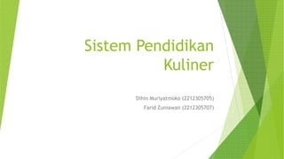 Sistem Pendidikan
Kuliner
Dihin Muriyatmoko (2212305705)
Farid Zuniawan (2212305707)

 