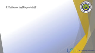 E. Kebiasaan berfikir produktif
 