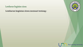 Lembaran kegiatan siswa
Lembaran kegiatan siswa memuat tentang :
 