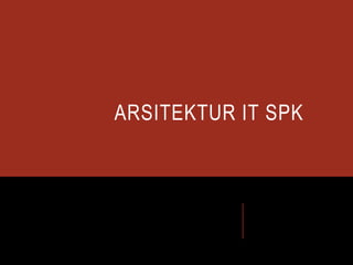 ARSITEKTUR IT SPK
 
