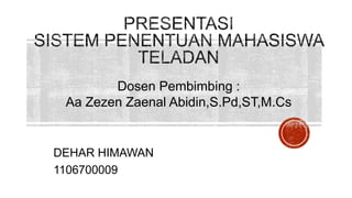Dosen Pembimbing :
Aa Zezen Zaenal Abidin,S.Pd,ST,M.Cs

DEHAR HIMAWAN
1106700009

 