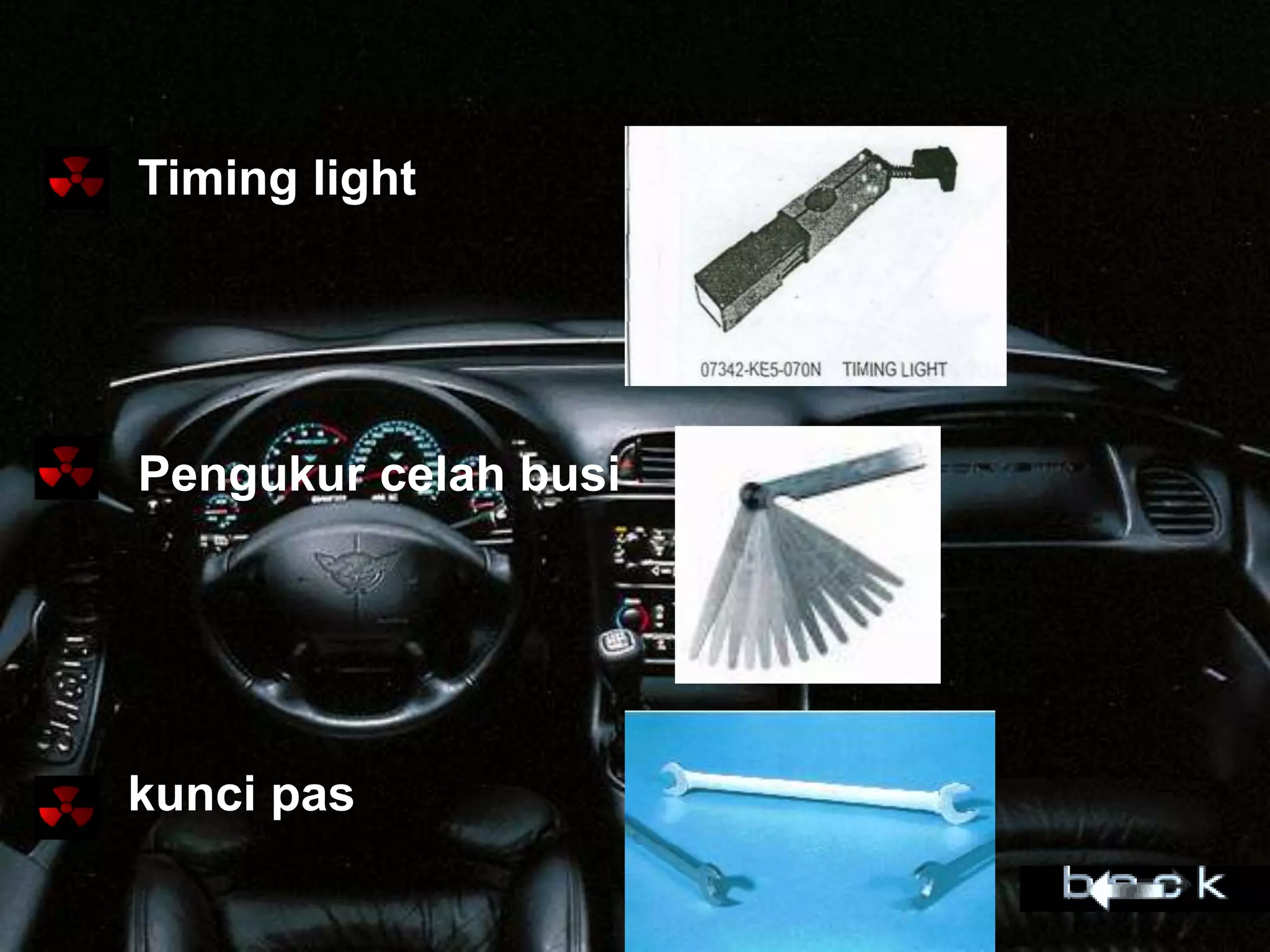 Timing light
Pengukur celah busi
kunci pas
 