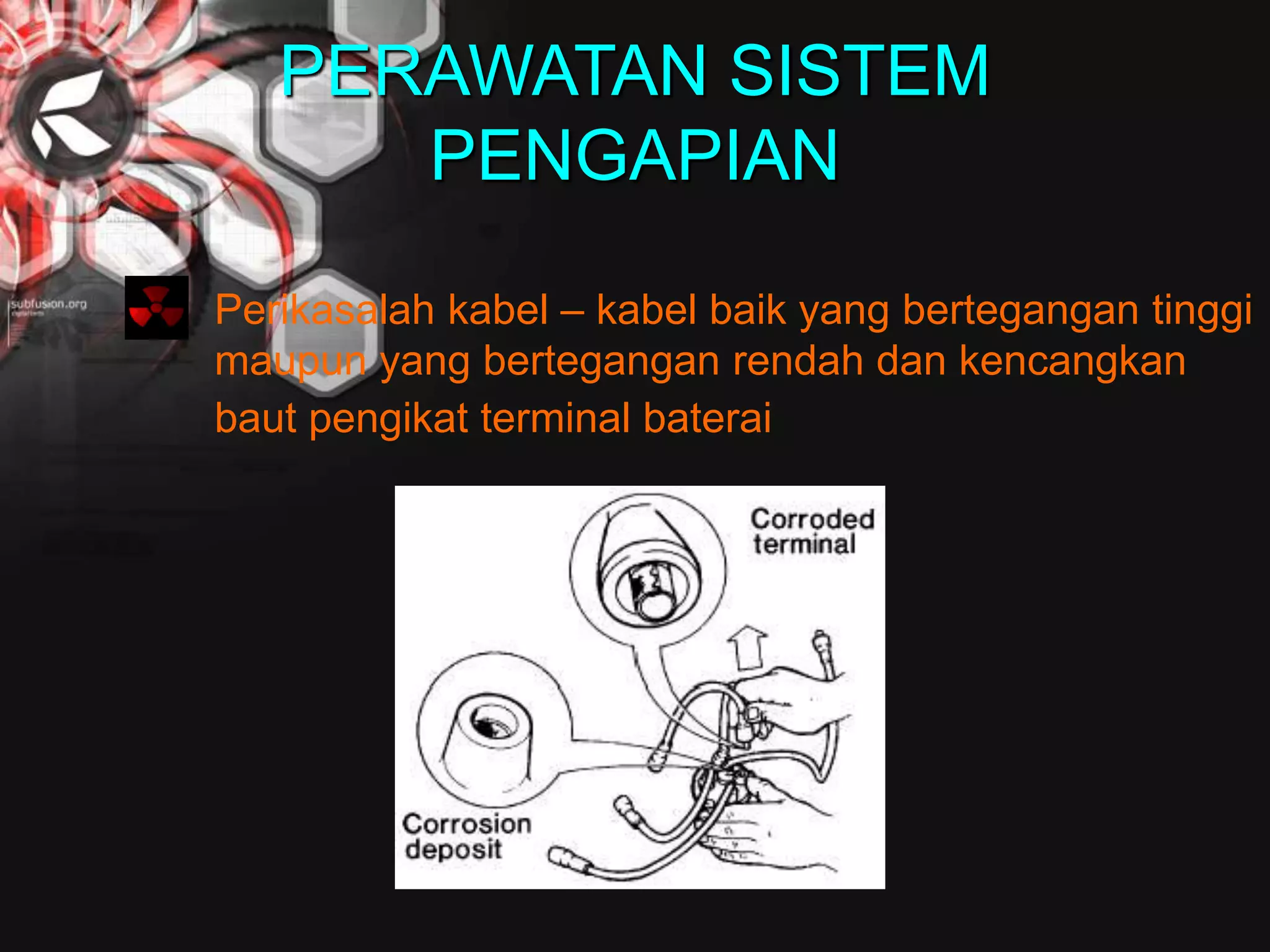 PERAWATAN SISTEM
PENGAPIAN
Perikasalah kabel – kabel baik yang bertegangan tinggi
maupun yang bertegangan rendah dan kencangkan
baut pengikat terminal baterai
 