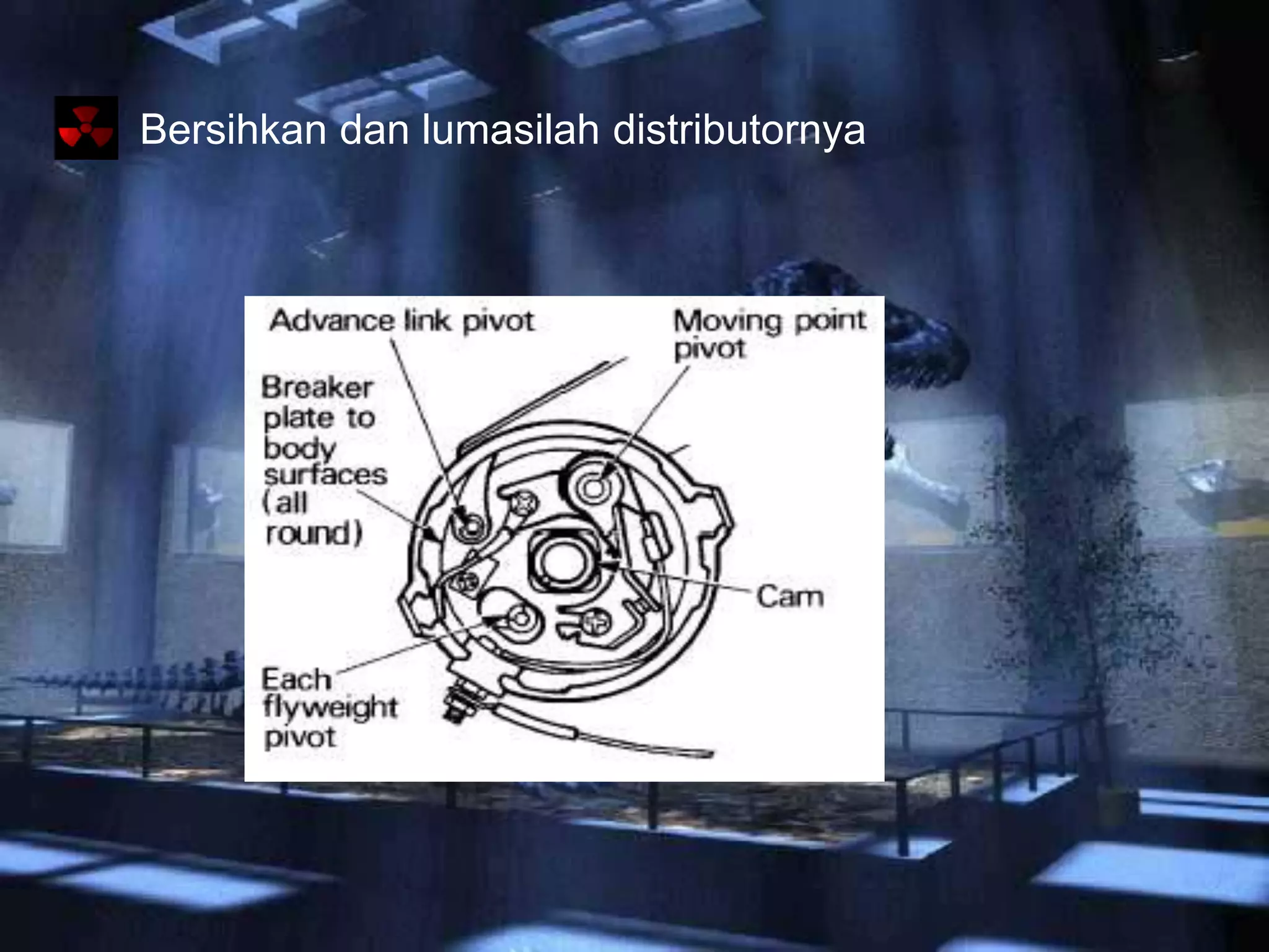 Bersihkan dan lumasilah distributornya
 
