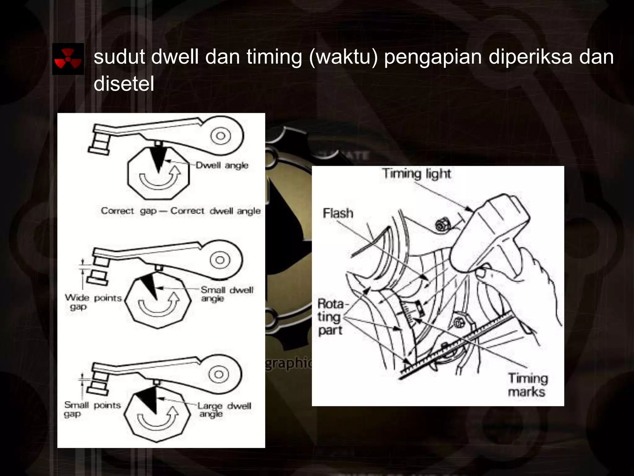 sudut dwell dan timing (waktu) pengapian diperiksa dan
disetel
 